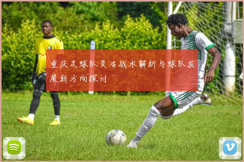 重庆足球队灵活战术解析与球队发展新方向探讨