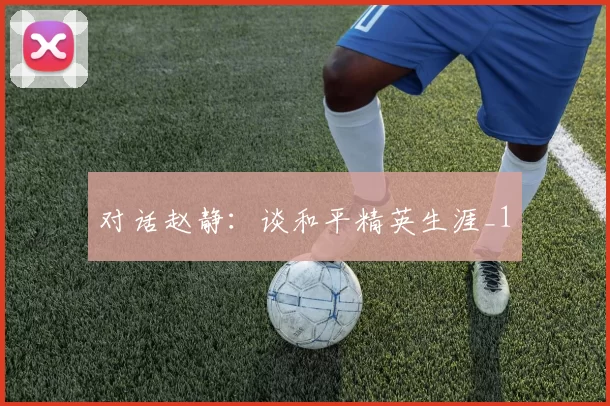 对话赵静：谈和平精英生涯_1